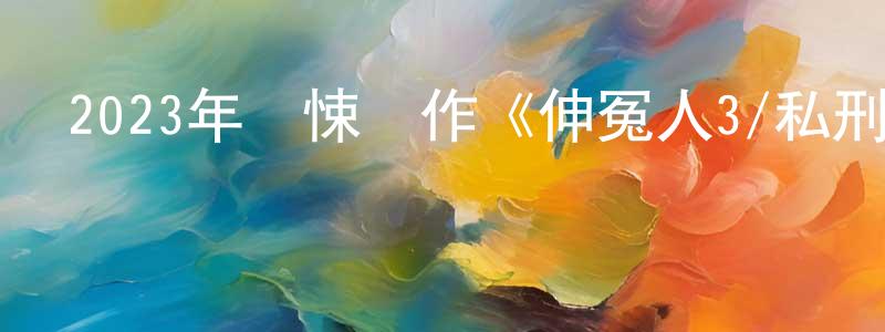 陳若若的動漫綜藝大全,2023年驚悚動作《伸冤人3/私刑教育3》BD中英雙字迅雷下載_深夜電影
